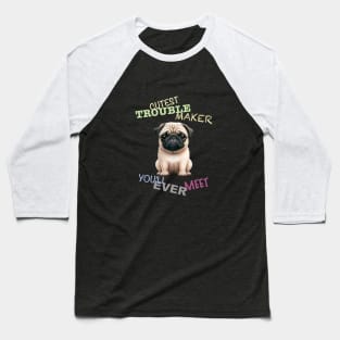 Pug Dog Cuttest Trouble Maker Cute Adorable Funny Quote Baseball T-Shirt